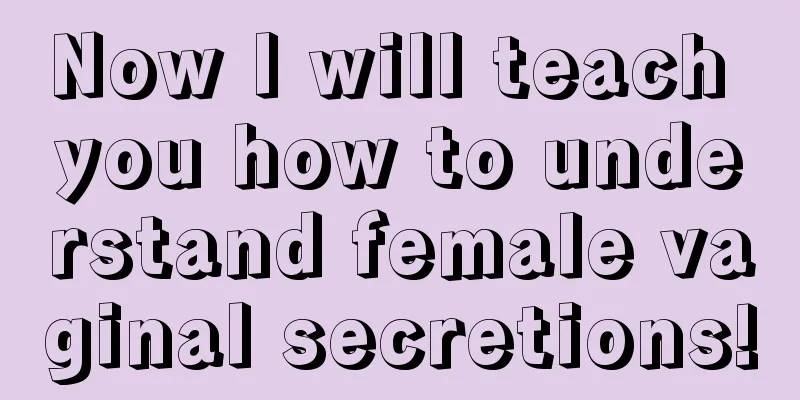 Now I will teach you how to understand female vaginal secretions!