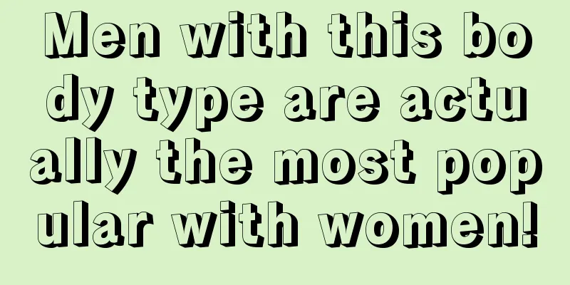 Men with this body type are actually the most popular with women!