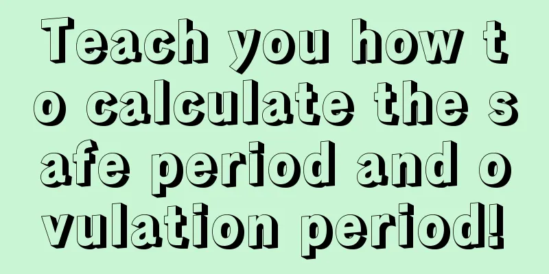 Teach you how to calculate the safe period and ovulation period!