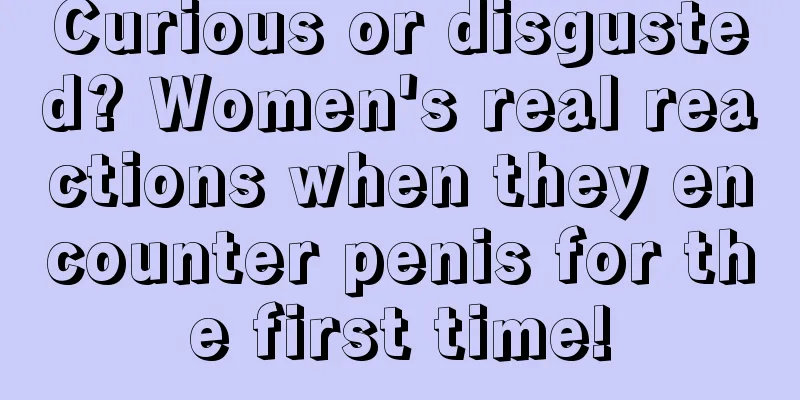 Curious or disgusted? Women's real reactions when they encounter penis for the first time!