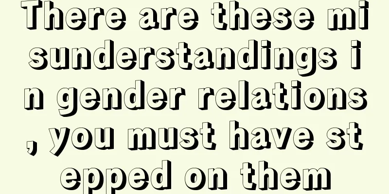 There are these misunderstandings in gender relations, you must have stepped on them