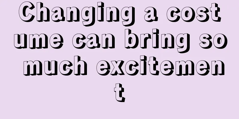 Changing a costume can bring so much excitement