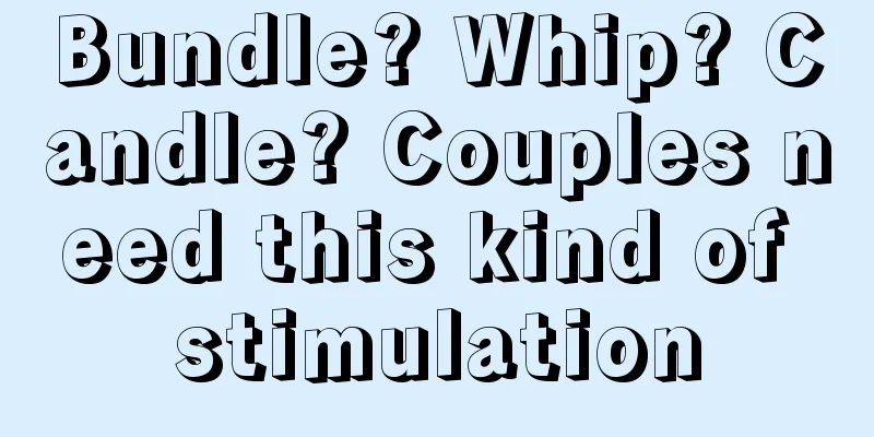 Bundle? Whip? Candle? Couples need this kind of stimulation