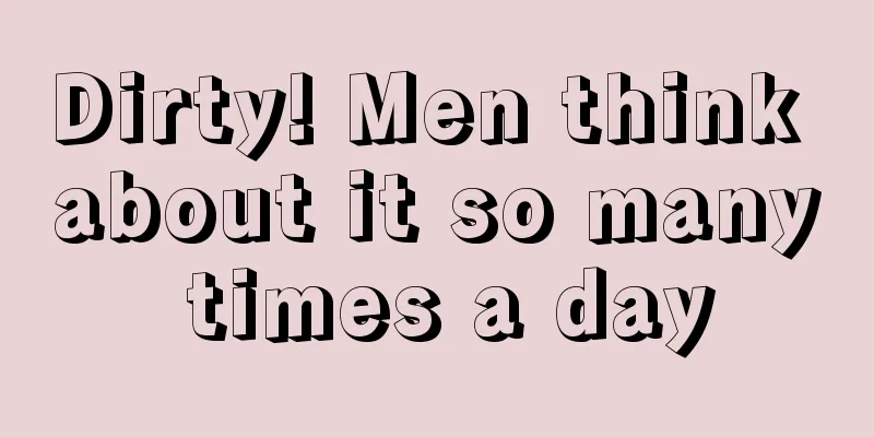 Dirty! Men think about it so many times a day