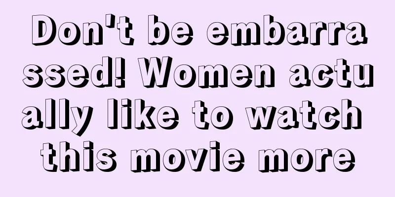 Don't be embarrassed! Women actually like to watch this movie more