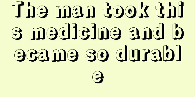 The man took this medicine and became so durable