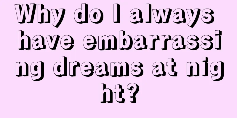 Why do I always have embarrassing dreams at night?