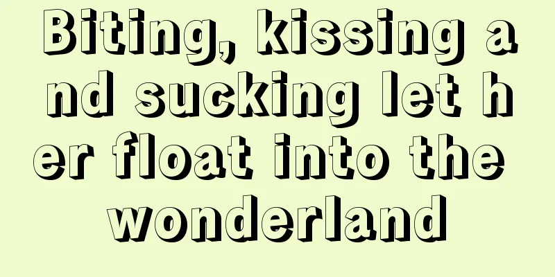 Biting, kissing and sucking let her float into the wonderland