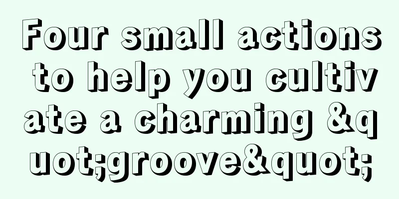 Four small actions to help you cultivate a charming "groove"