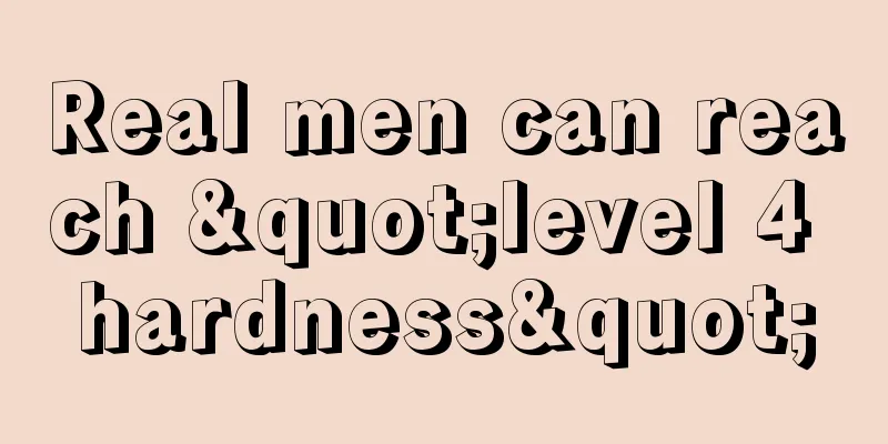 Real men can reach "level 4 hardness"