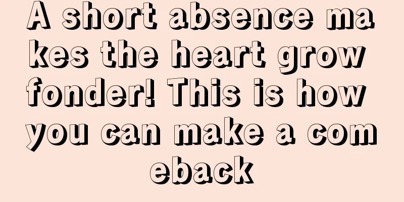 A short absence makes the heart grow fonder! This is how you can make a comeback