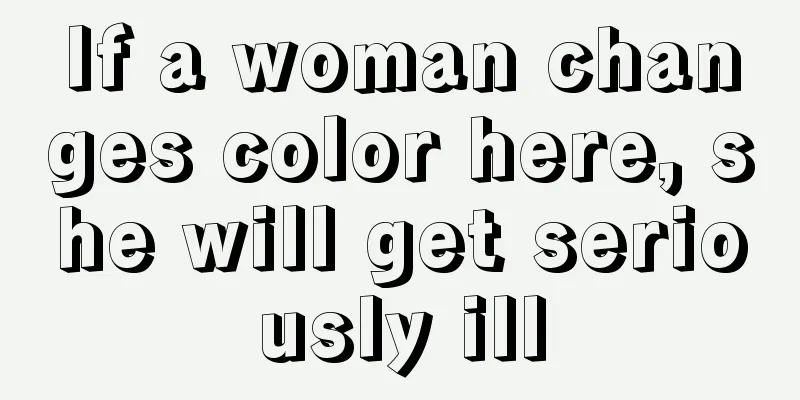 If a woman changes color here, she will get seriously ill
