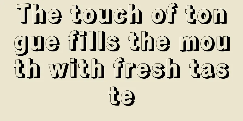 The touch of tongue fills the mouth with fresh taste