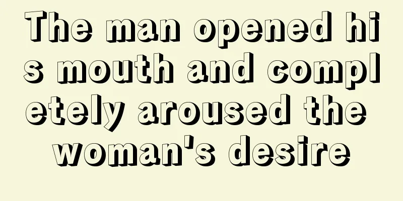 The man opened his mouth and completely aroused the woman's desire