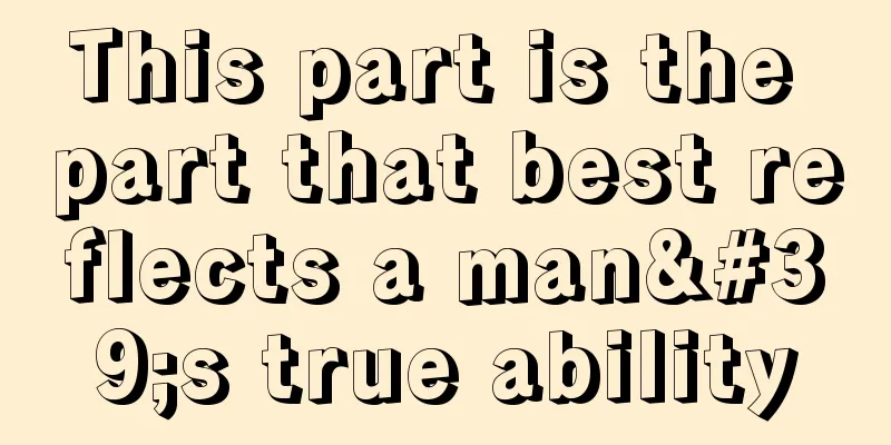 This part is the part that best reflects a man's true ability