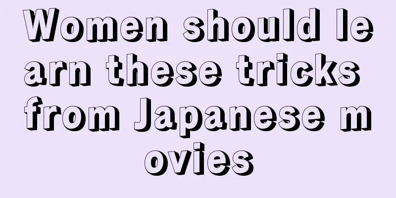 Women should learn these tricks from Japanese movies