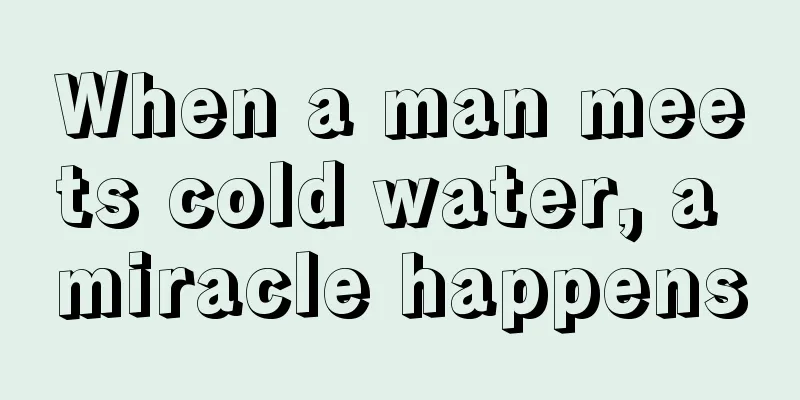 When a man meets cold water, a miracle happens
