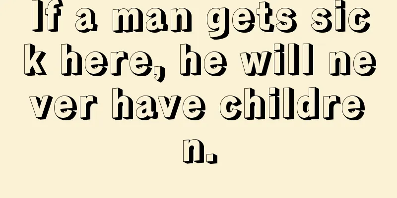 If a man gets sick here, he will never have children.