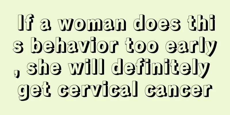 If a woman does this behavior too early, she will definitely get cervical cancer