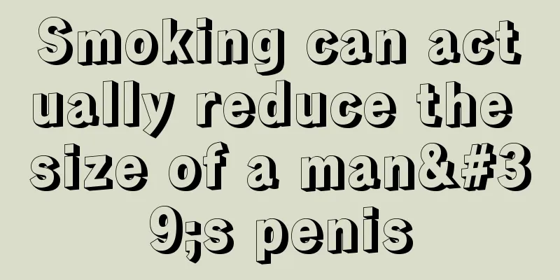 Smoking can actually reduce the size of a man's penis