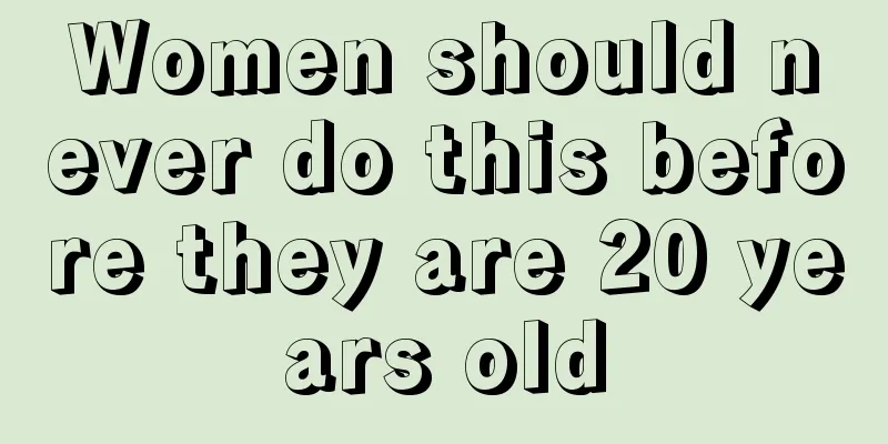 Women should never do this before they are 20 years old