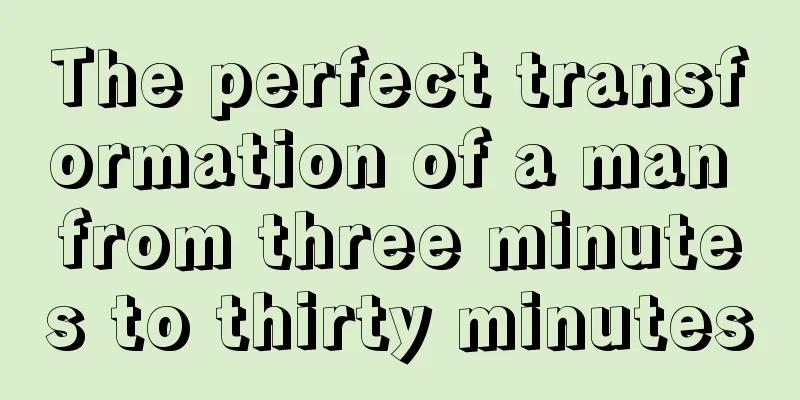 The perfect transformation of a man from three minutes to thirty minutes