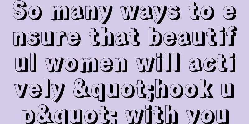 So many ways to ensure that beautiful women will actively "hook up" with you