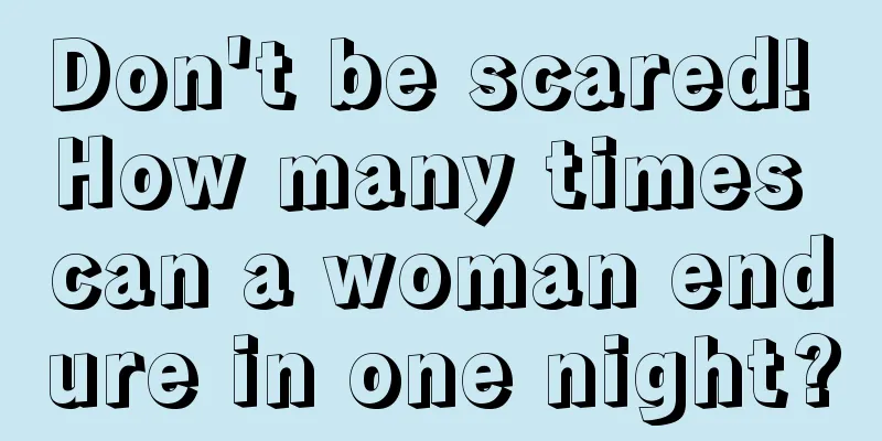 Don't be scared! How many times can a woman endure in one night?