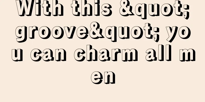 With this "groove" you can charm all men