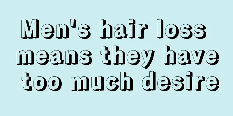 Men's hair loss means they have too much desire