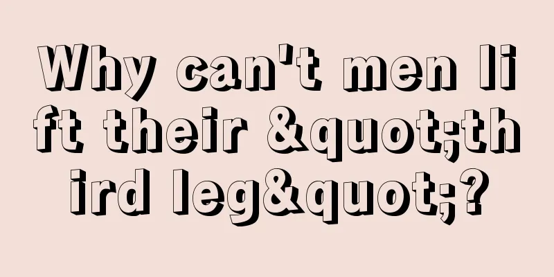 Why can't men lift their "third leg"?