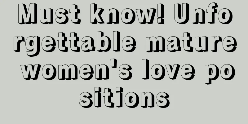 Must know! Unforgettable mature women's love positions