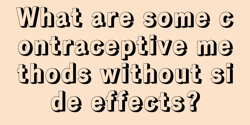 What are some contraceptive methods without side effects?