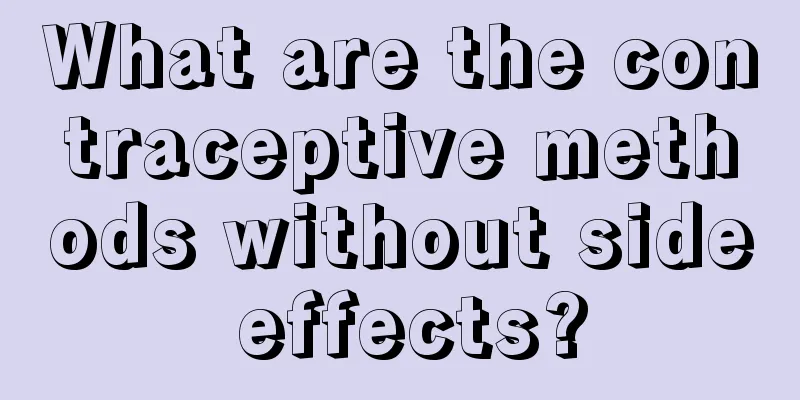 What are the contraceptive methods without side effects?