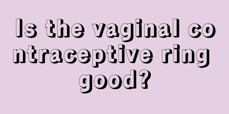 Is the vaginal contraceptive ring good?