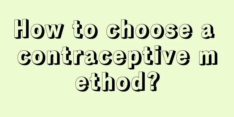 How to choose a contraceptive method?