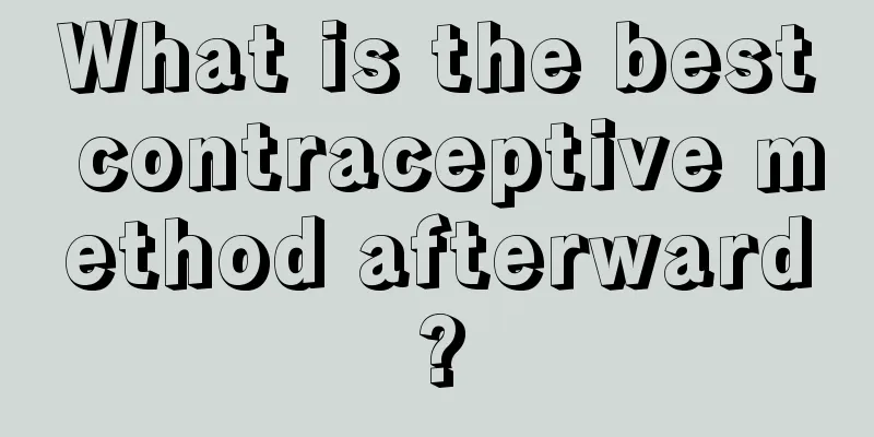 What is the best contraceptive method afterward?