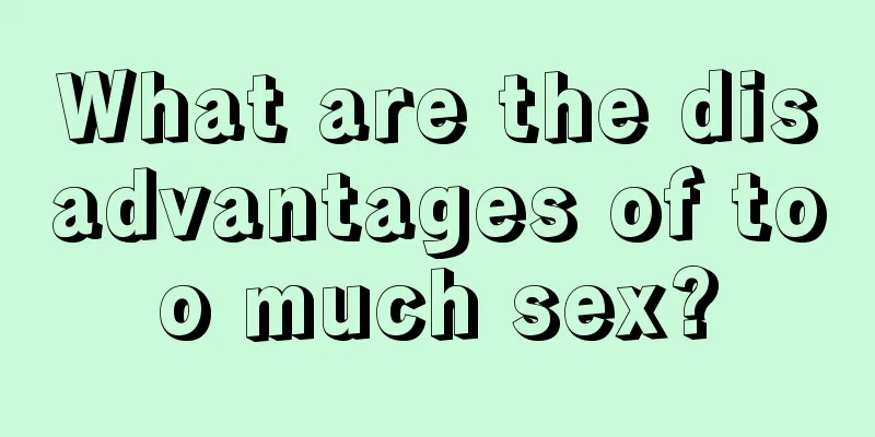 What are the disadvantages of too much sex?