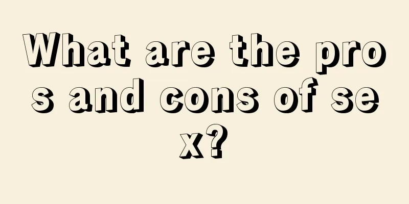 What are the pros and cons of sex?