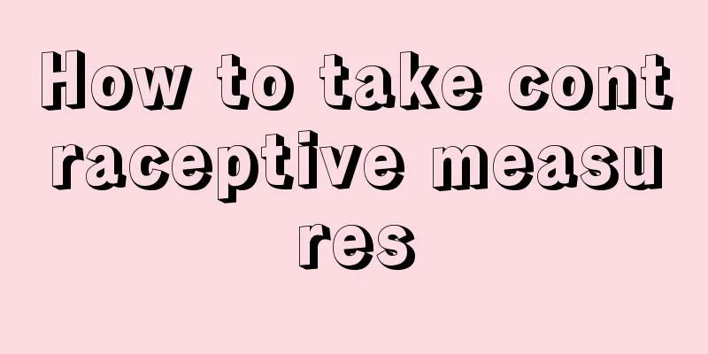 How to take contraceptive measures