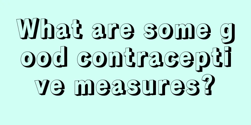 What are some good contraceptive measures?