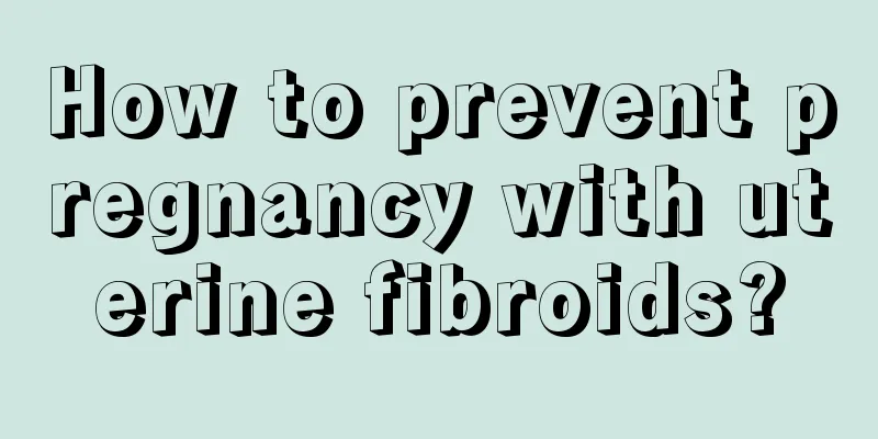 How to prevent pregnancy with uterine fibroids?