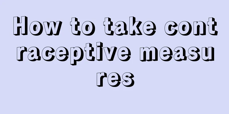How to take contraceptive measures