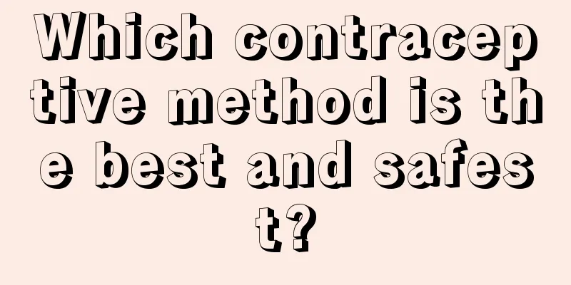 Which contraceptive method is the best and safest?