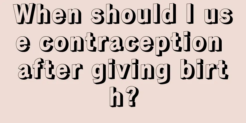 When should I use contraception after giving birth?