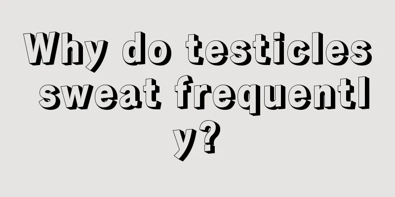 Why do testicles sweat frequently?