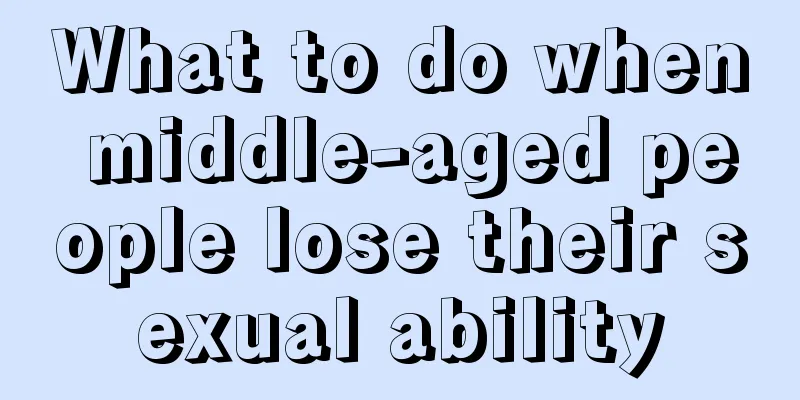 What to do when middle-aged people lose their sexual ability