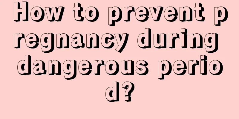 How to prevent pregnancy during dangerous period?
