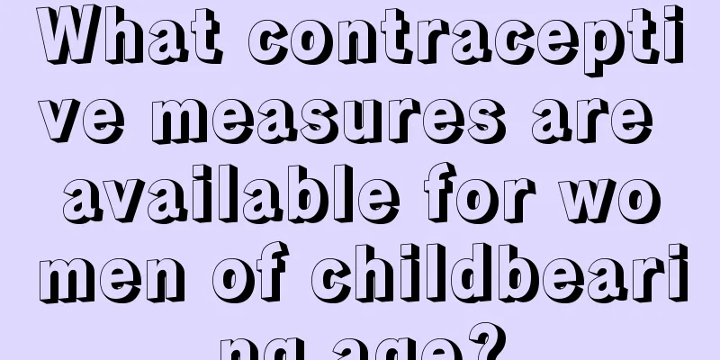 What contraceptive measures are available for women of childbearing age?