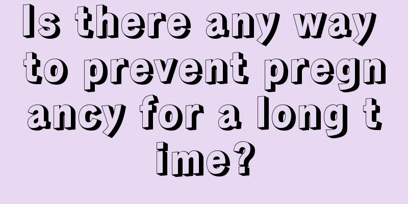 Is there any way to prevent pregnancy for a long time?